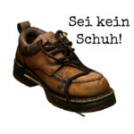 Sei einfach kein Schuh!